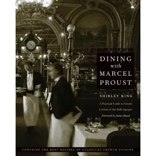 Dining with Marcel Proust: A Practical Guide to French Cuisine of the Belle Epoque