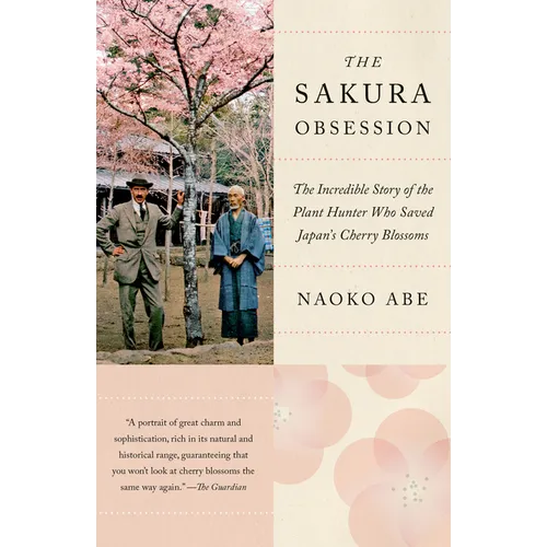 The Sakura Obsession: The Incredible Story of the Plant Hunter Who Saved Japan's Cherry Blossoms