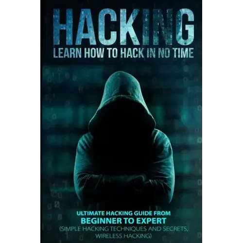 Hacking: Learn How To Hack In No Time: Ultimate Hacking Guide From Beginner To Expert