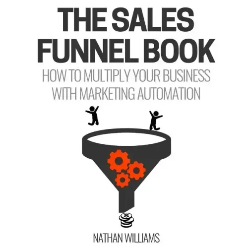 The Sales Funnel Book: How To Multiply Your Business With Marketing Automation