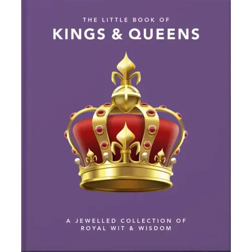 The Little Book of Kings & Queens: A Jewelled Collection of Royal Wit & Wisdom