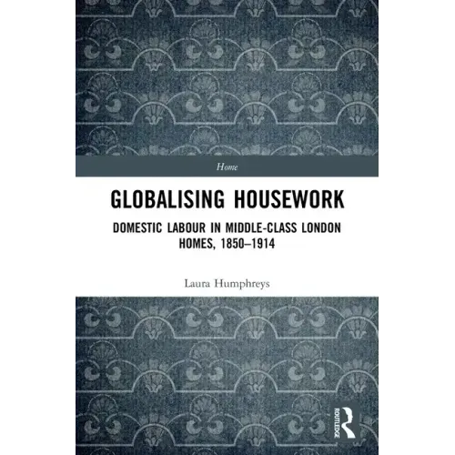 Globalising Housework: Domestic Labour in Middle-Class London Homes,1850-1914