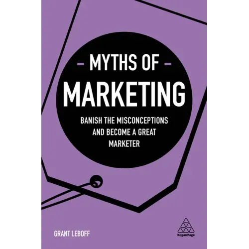 Myths of Marketing: Banish the Misconceptions and Become a Great Marketer