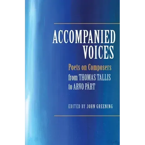 Accompanied Voices: Poets on Composers: From Thomas Tallis to Arvo Pärt