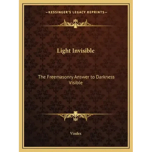 Light Invisible: The Freemasonry Answer to Darkness Visible