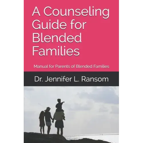 A Counseling Guide for Blended Families: Manual for Parents of Blended Families