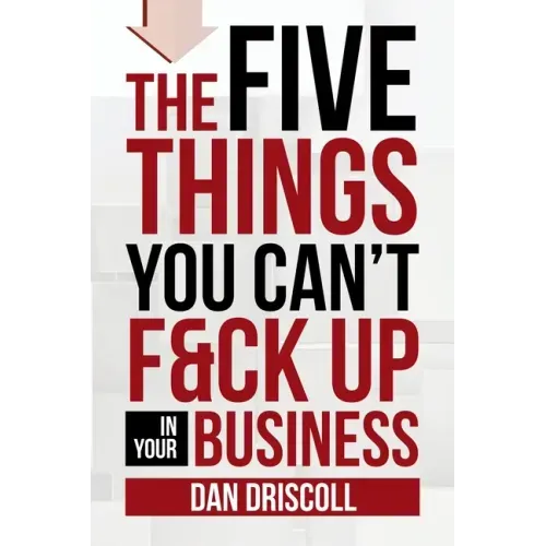 The Five Things You Can't F&ck Up In Your Business