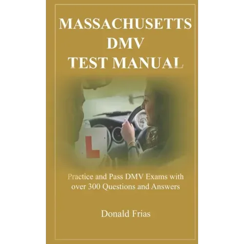 Massachusetts DMV Test Manual: Practice and Pass DMV Exams with over 300 Questions and Answers