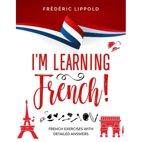 I'm learning French!: French exercises with detailed answers (A2, B1 - Pre-Intermediate)