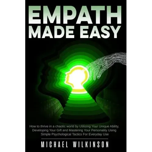 Empath Made Easy: How to Thrive in a Chaotic World by Utilizing Your Unique Ability, Developing Your Gift and Mastering Your Personality