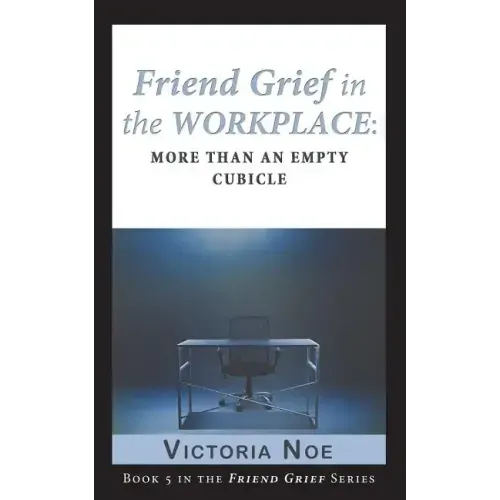 Friend Grief in the Workplace: More Than an Empty Cubicle
