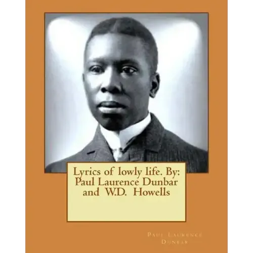 Lyrics of lowly life. By: Paul Laurence Dunbar and W.D. Howells