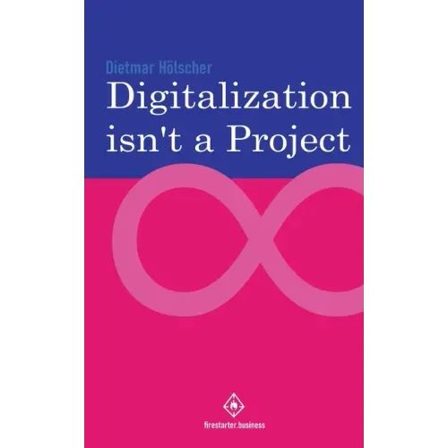 Digitalization is not a project: Why projects are not and cannot be the right choice for digitalization