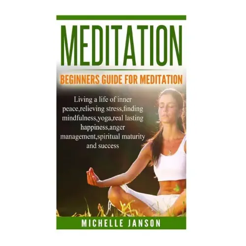 Meditation: Beginners Guide for Meditation - Living a life of inner peace, relievi