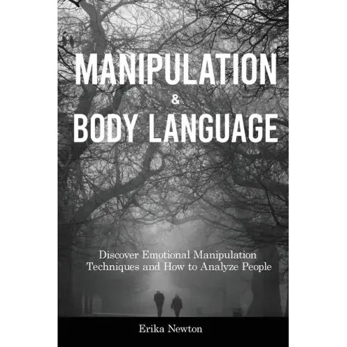 Manipulation and Body Language: Discover Emotional Manipulation Techniques and How to Analyze People