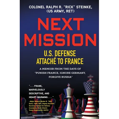 Next Mission: U.S. Defense Attaché to France. A memoir from the days of "Punish France, Ignore Germany, Forgive Russia"