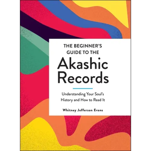 The Beginner's Guide to the Akashic Records: Understanding Your Soul's History and How to Read It