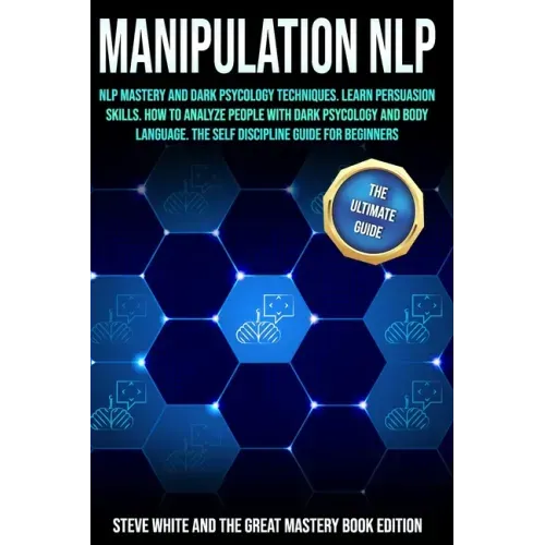 Manipulation Nlp: Nlp Mastery and Dark Psycology Techniques. Learn Persuasion Skills. How to Analyze People with Dark Psycology and Body