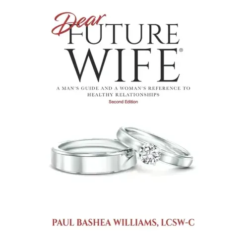 Dear Future Wife: Second Edition: A Man's Guide and a Woman's Reference to Healthy Relationships