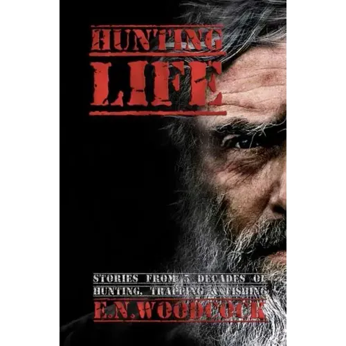 Hunting Life: Stories from 5 Decades of Hunting, Trapping & Fishing
