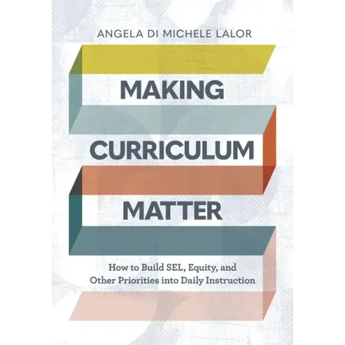 Making Curriculum Matter: How to Build Sel, Equity, and Other Priorities Into Daily Instruction