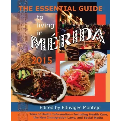 The Essential Guide to Living in Merida 2015: Tons of Useful Information