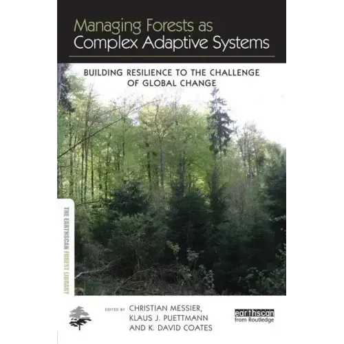 Managing Forests as Complex Adaptive Systems: Building Resilience to the Challenge of Global Change