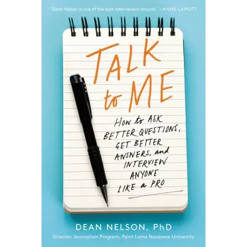 Talk to Me: How to Ask Better Questions, Get Better Answers, and Interview Anyone Like a Pro