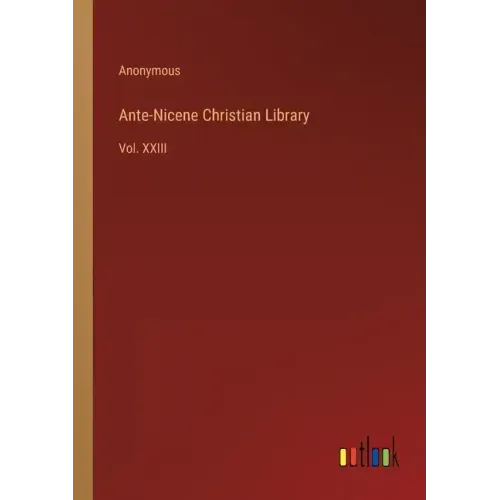 Ante-Nicene Christian Library: Vol. XXIII