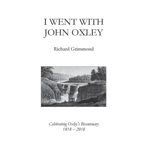 I Went With John Oxley: Celebrating Oxley's Bicentenary 1818 - 2018