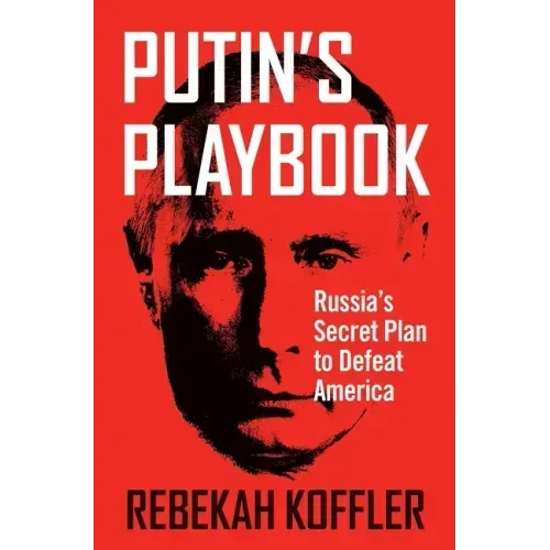 Putin's Playbook: Russia's Secret Plan to Defeat America