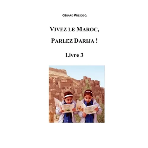 Vivez le Maroc, Parlez Darija ! Livre 3: Arabe Dialectal Marocain - Cours Approfondi de Darija