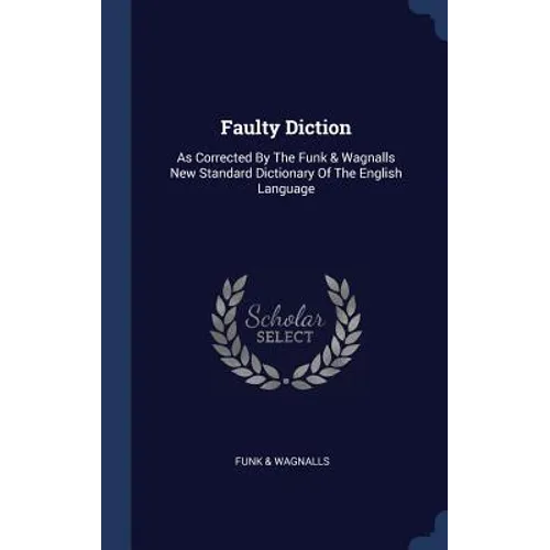 Faulty Diction: As Corrected By The Funk & Wagnalls New Standard Dictionary Of The English Language