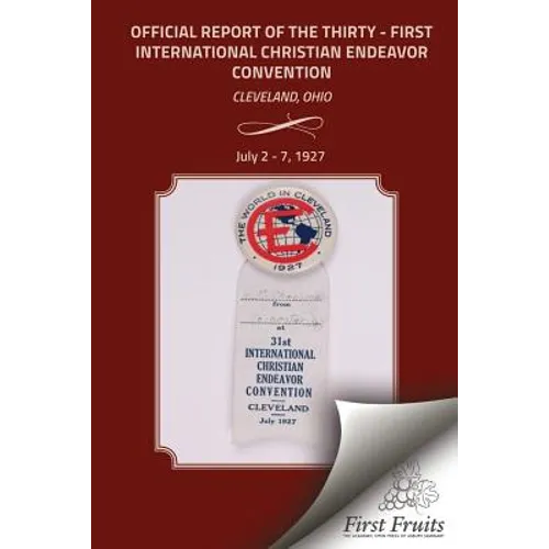 The Official Report Of The Thirty - First International Christian Endeavor Convention: Held in Cleveland, Ohio July 2 - 7, 1927