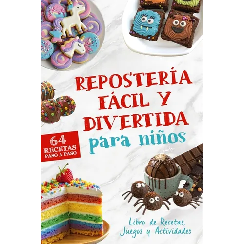 Repostería Fácil y Divertida para Niños, Libro de Recetas de Postres: 64 Recetas Paso a Paso para Jugar, Aprender y Compartir en Familia