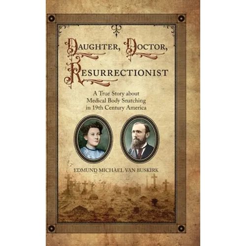 Daughter, Doctor, Resurrectionist: A True Story about Medical Body Snatching in 19th Century America