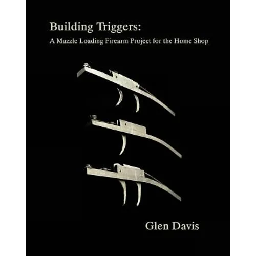 Building Triggers: A Muzzle Loading Firearm Project for the Home Shop