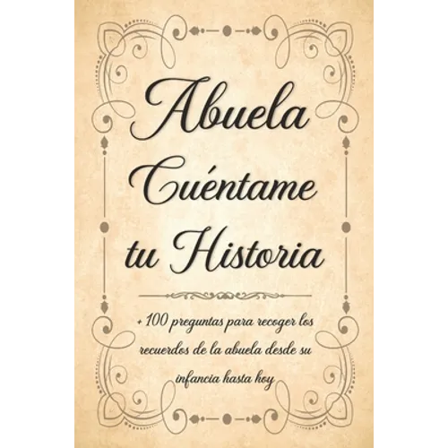 Abuela Cuéntame tu Historia: Libro para Completar con los Niños de más de 100 Preguntas Sobre la Historia de la Abuela Desde la Infancia Hasta el P