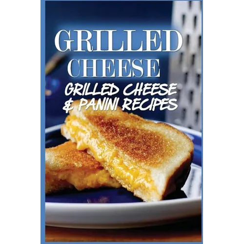 Grilled Cheese: 35 Grilled Cheese Recipes & Panini Recipes