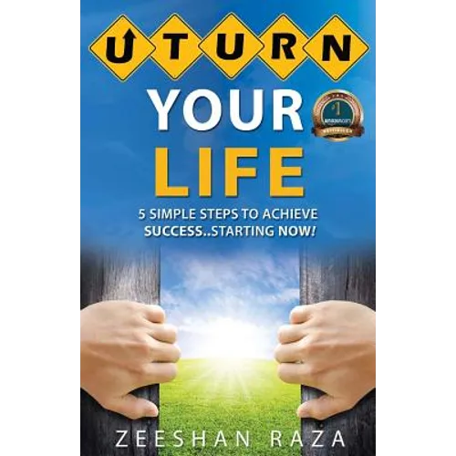 U Turn Your Life: 5 Simple Steps To Achieve Success - Starting Now