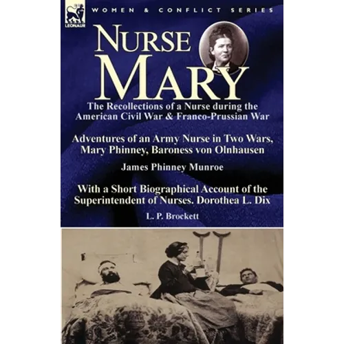 Nurse Mary: the Recollections of a Nurse During the American Civil War & Franco-Prussian War-Adventures of an Army Nurse in Two Wars, Mary Phinney, Ba