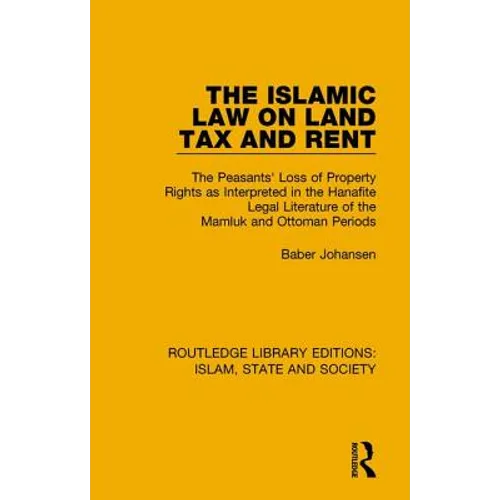 The Islamic Law on Land Tax and Rent: The Peasants' Loss of Property Rights as Interpreted in the Hanafite Legal Literature of the Mamluk and Ottoman