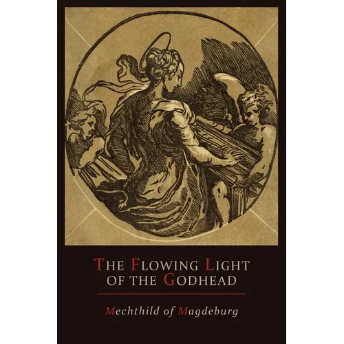 Mechthild of Magdeburg: The Flowing Light of The Godhead: The Revelations of Mechthild of Magdeburg