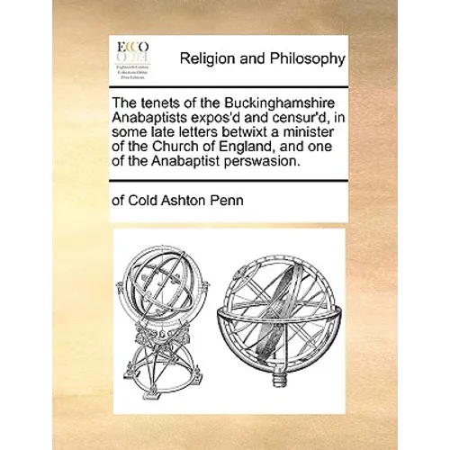The Tenets of the Buckinghamshire Anabaptists Expos'd and Censur'd, in Some Late Letters Betwixt a Minister of the Church of England, and One of the A
