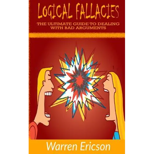 Logical Fallacies: The Ultimate Guide to Dealing with Bad Arguments