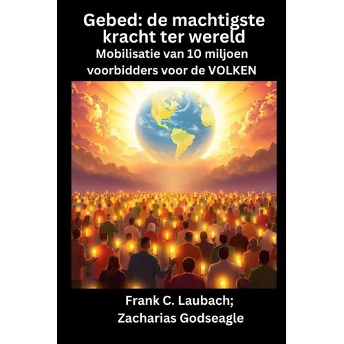 Gebed - de machtigste kracht ter wereld - Mobilisatie van 10 miljoen voorbidders voor de VOLKEN: de machtigste kracht ter wereld Mobilisatie van 10 mi