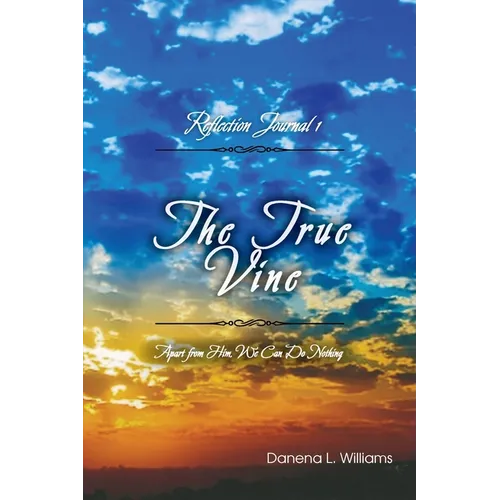 The True Vine - Reflection Journal: Apart From Him, We Can Do Nothing