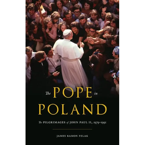 The Pope in Poland: The Pilgrimages of John Paul II, 1979-1991