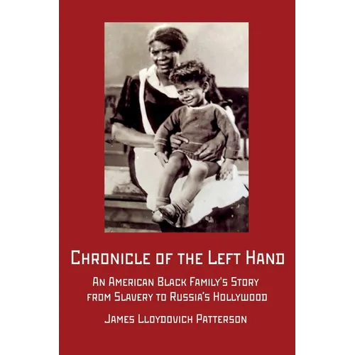 Chronicle of the Left Hand: An American Black Family's Story from Slavery to Russia's Hollywood
