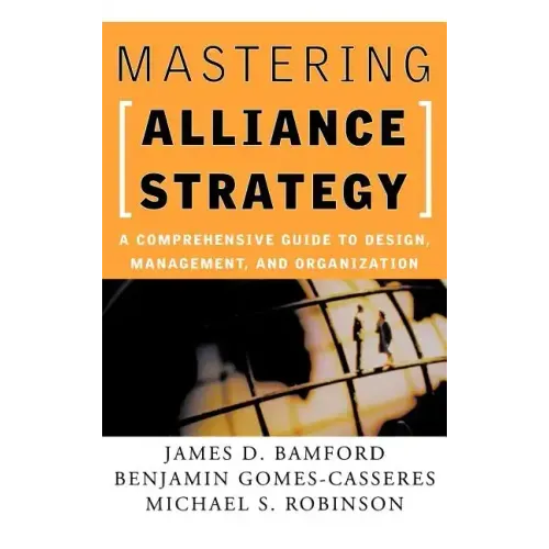 Mastering Alliance Strategy: A Comprehensive Guide to Design, Management, and Organization